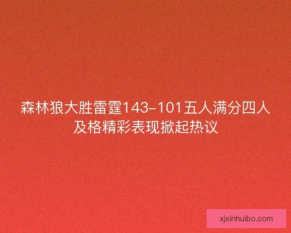 森林狼大胜雷霆143-101五人满分四人及格精彩表现掀起热议