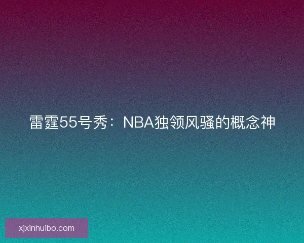 雷霆55号秀：NBA独领风骚的概念神